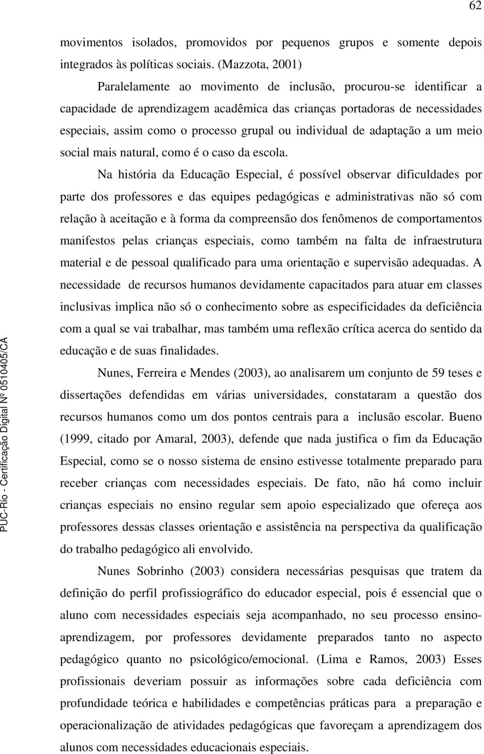 ou individual de adaptação a um meio social mais natural, como é o caso da escola.