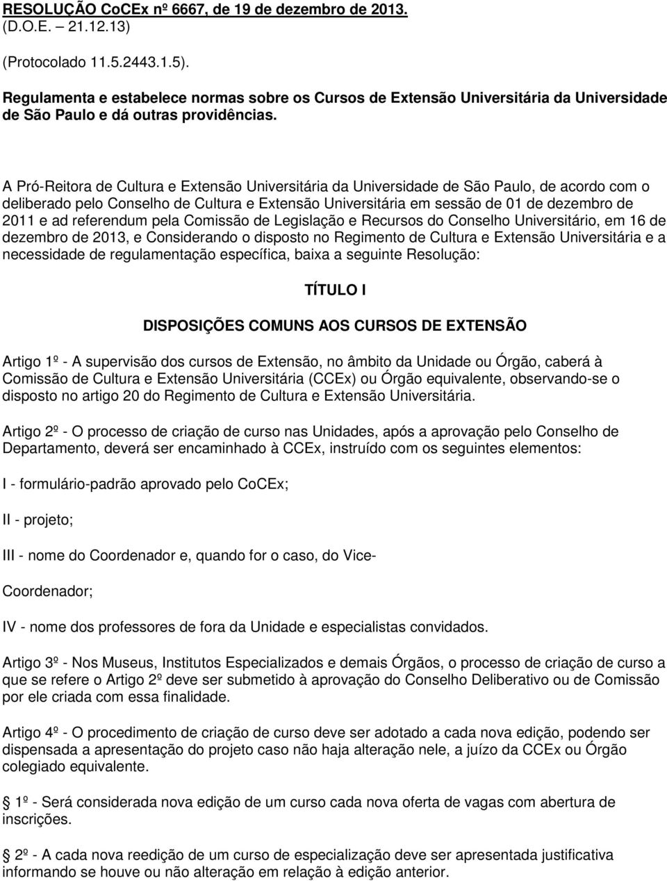 A Pró-Reitora de Cultura e Extensão Universitária da Universidade de São Paulo, de acordo com o deliberado pelo Conselho de Cultura e Extensão Universitária em sessão de 01 de dezembro de 2011 e ad