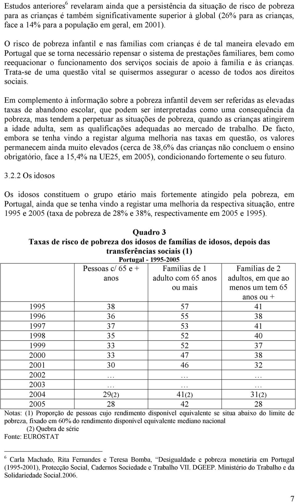 O risco de pobreza infantil e nas famílias com crianças é de tal maneira elevado em Portugal que se torna necessário repensar o sistema de prestações familiares, bem como reequacionar o funcionamento