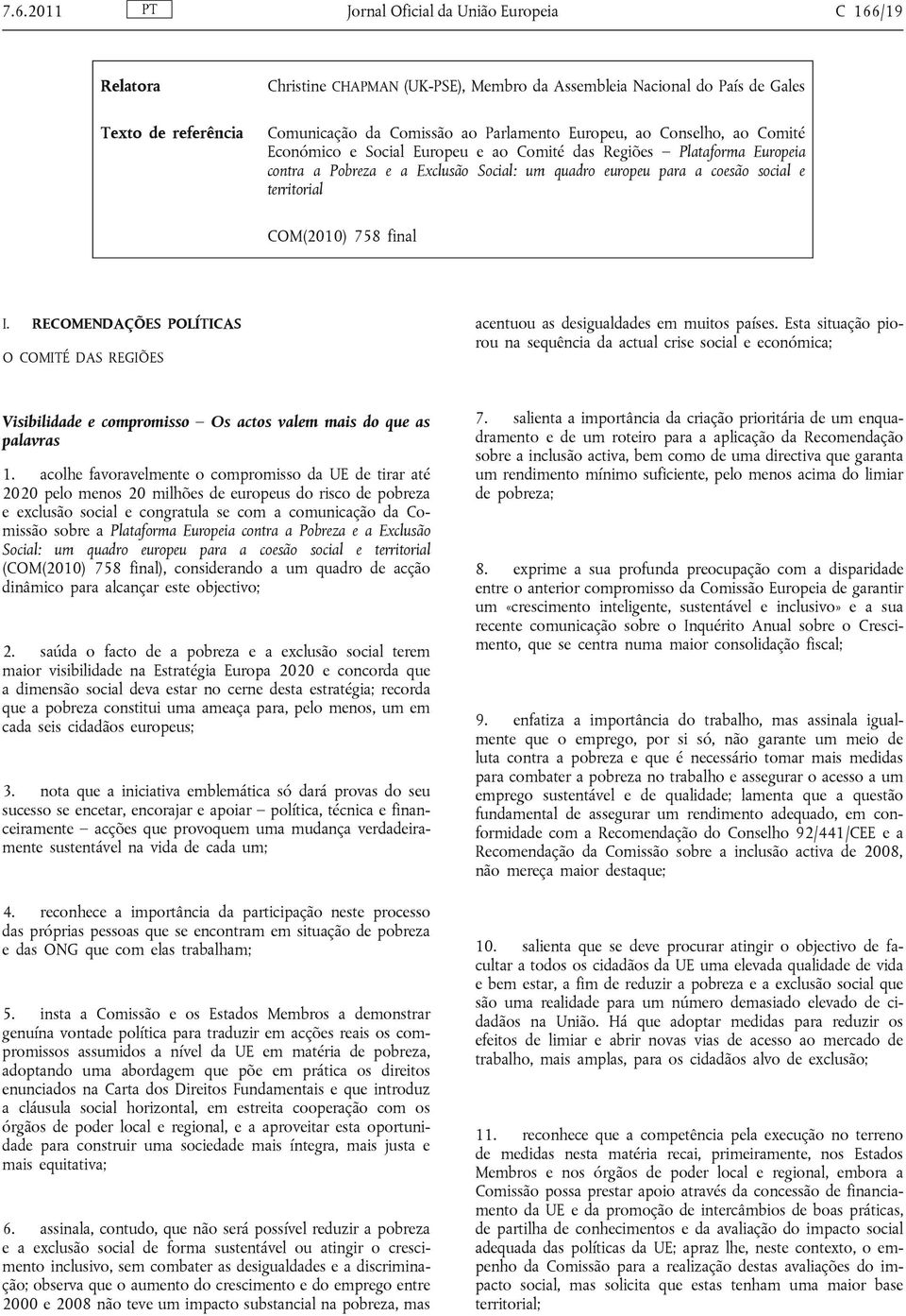 COM(2010) 758 final I. RECOMENDAÇÕES POLÍTICAS O COMITÉ DAS REGIÕES acentuou as desigualdades em muitos países.