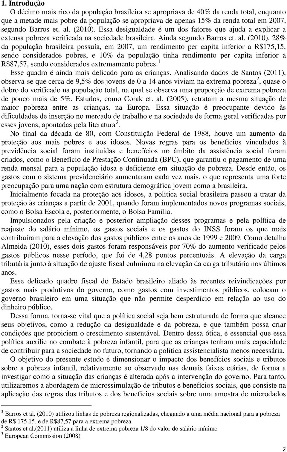 (2010). Essa desigualdade é um dos fatores que ajuda a explicar a extensa pobreza verificada na sociedade brasileira.