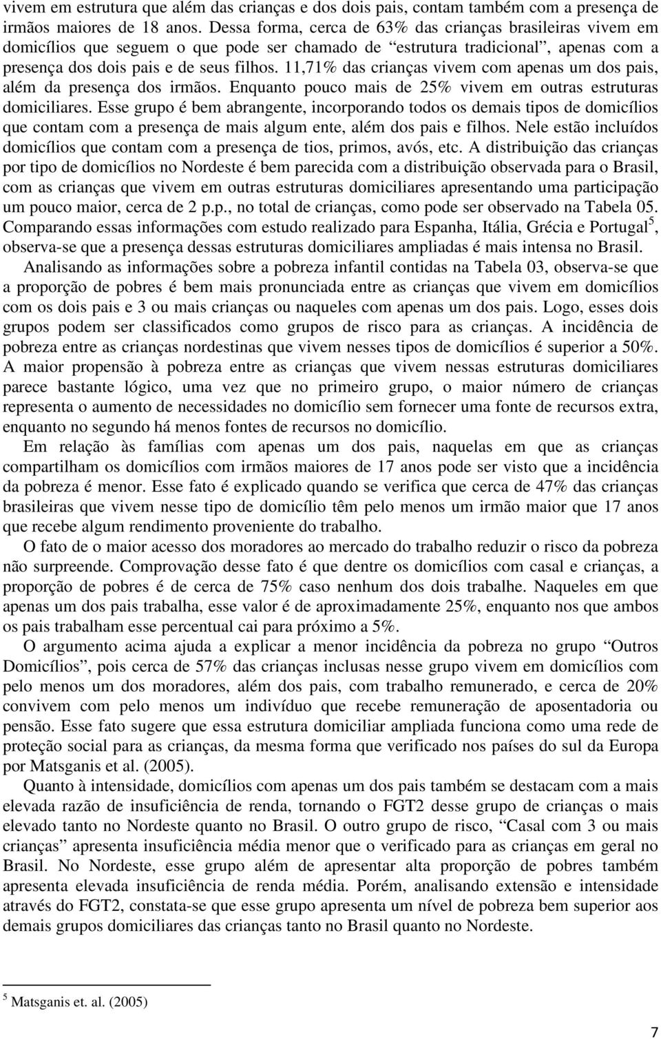 11,71% das crianças vivem com apenas um dos pais, além da presença dos irmãos. Enquanto pouco mais de 25% vivem em outras estruturas domiciliares.