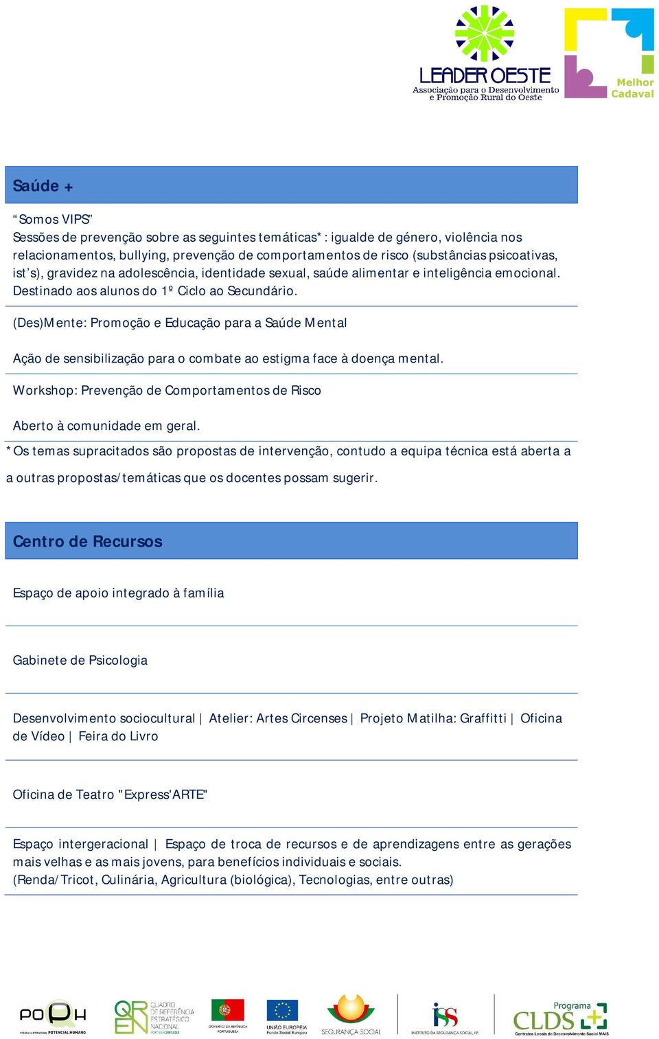 (Des)Mente: Promoção e Educação para a Saúde Mental Ação de sensibilização para o combate ao estigma face à doença mental. Workshop: Prevenção de Comportamentos de Risco Aberto à comunidade em geral.