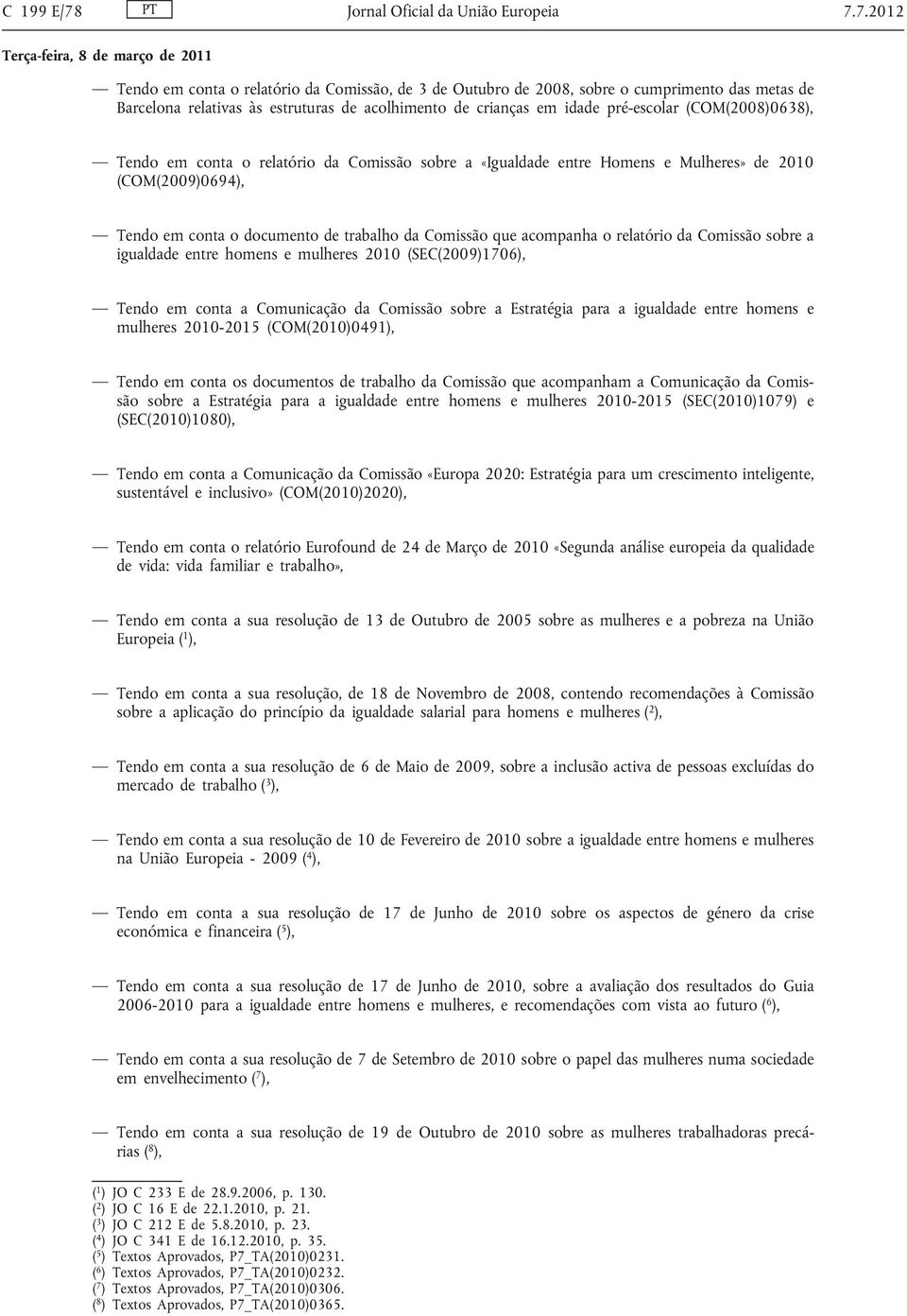 7.2012 Tendo em conta o relatório da Comissão, de 3 de Outubro de 2008, sobre o cumprimento das metas de Barcelona relativas às estruturas de acolhimento de crianças em idade pré-escolar