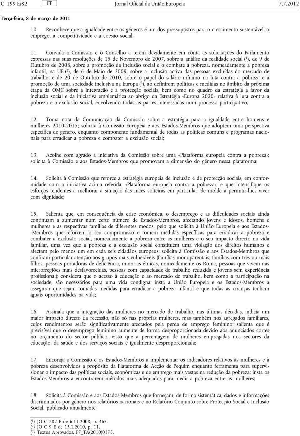 Convida a Comissão e o Conselho a terem devidamente em conta as solicitações do Parlamento expressas nas suas resoluções de 15 de Novembro de 2007, sobre a análise da realidade social ( 1 ), de 9 de