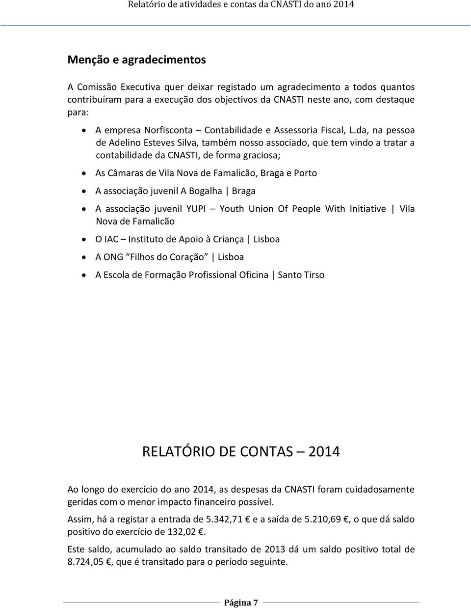 da, na pessoa de Adelino Esteves Silva, também nosso associado, que tem vindo a tratar a contabilidade da CNASTI, de forma graciosa; As Câmaras de Vila Nova de Famalicão, Braga e Porto A associação