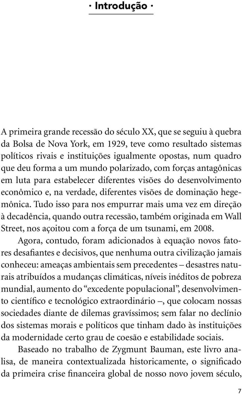 forma a um mundo polarizado, com forças antagônicas em luta para estabelecer diferentes visões do desenvolvimento econômico e, na verdade, diferentes visões de dominação hegemônica.