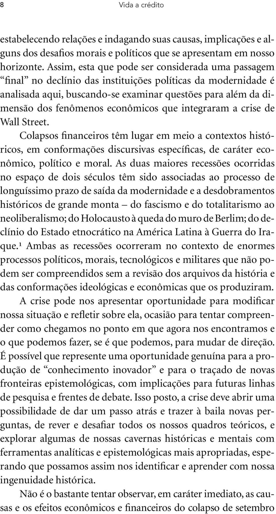 econômicos que integraram a crise de Wall Street. Colapsos financeiros têm lugar em meio a contextos históricos, em conformações discursivas específicas, de caráter econômico, político e moral.