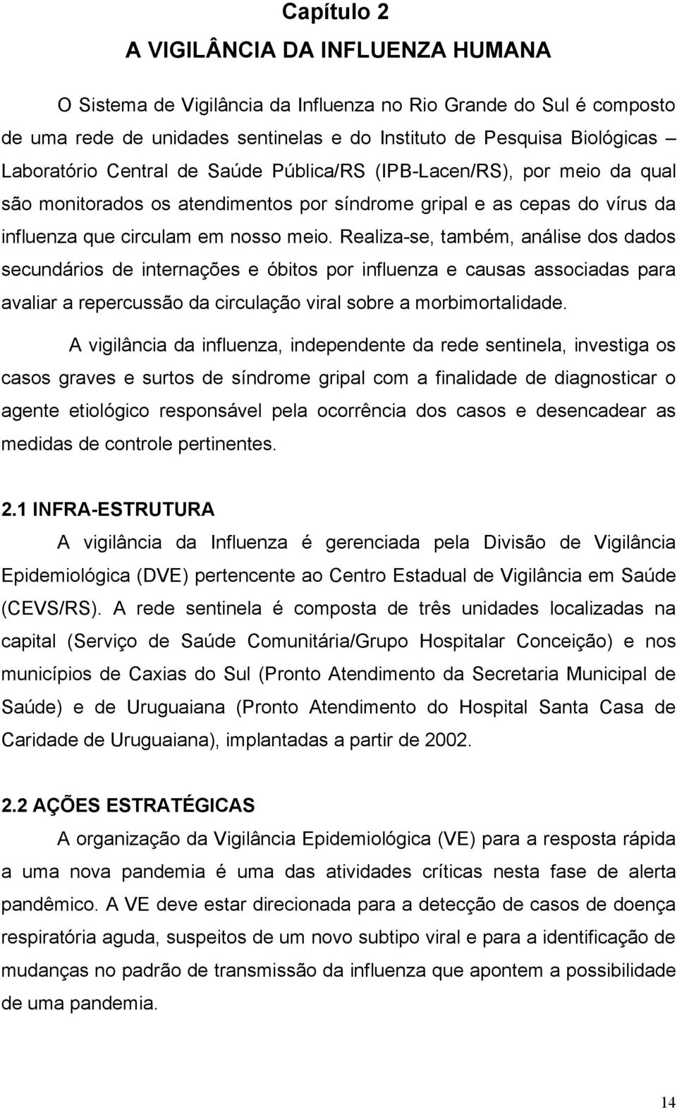 Realiza-se, também, análise dos dados secundários de internações e óbitos por influenza e causas associadas para avaliar a repercussão da circulação viral sobre a morbimortalidade.