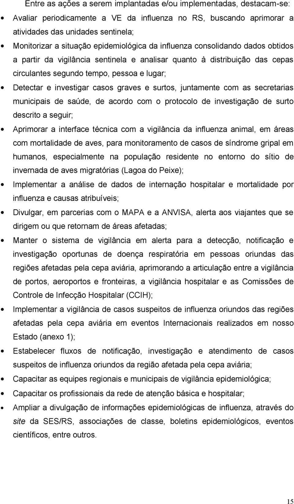 casos graves e surtos, juntamente com as secretarias municipais de saúde, de acordo com o protocolo de investigação de surto descrito a seguir; Aprimorar a interface técnica com a vigilância da