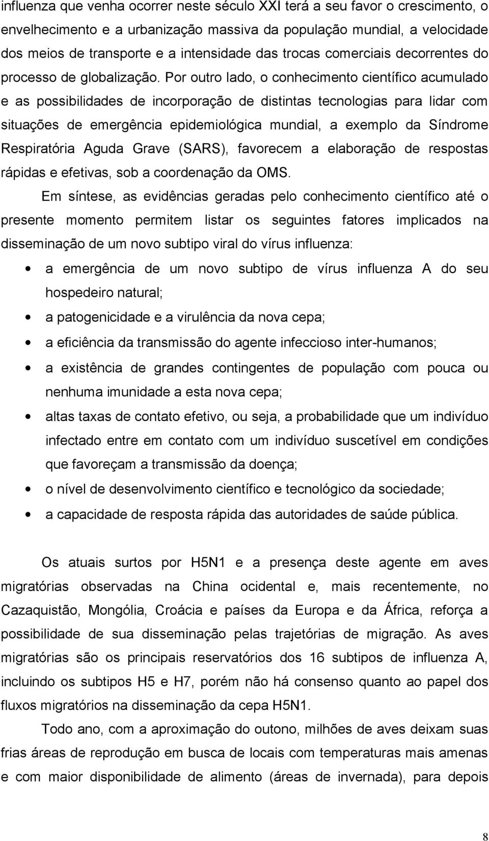 Por outro lado, o conhecimento científico acumulado e as possibilidades de incorporação de distintas tecnologias para lidar com situações de emergência epidemiológica mundial, a exemplo da Síndrome