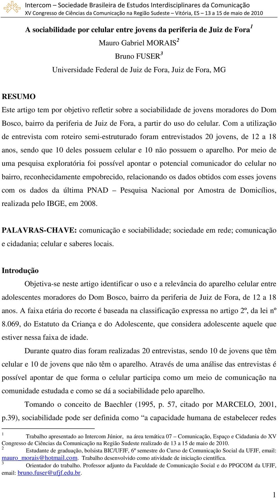 Com a utilização de entrevista com roteiro semi-estruturado foram entrevistados 20 jovens, de 12 a 18 anos, sendo que 10 deles possuem celular e 10 não possuem o aparelho.