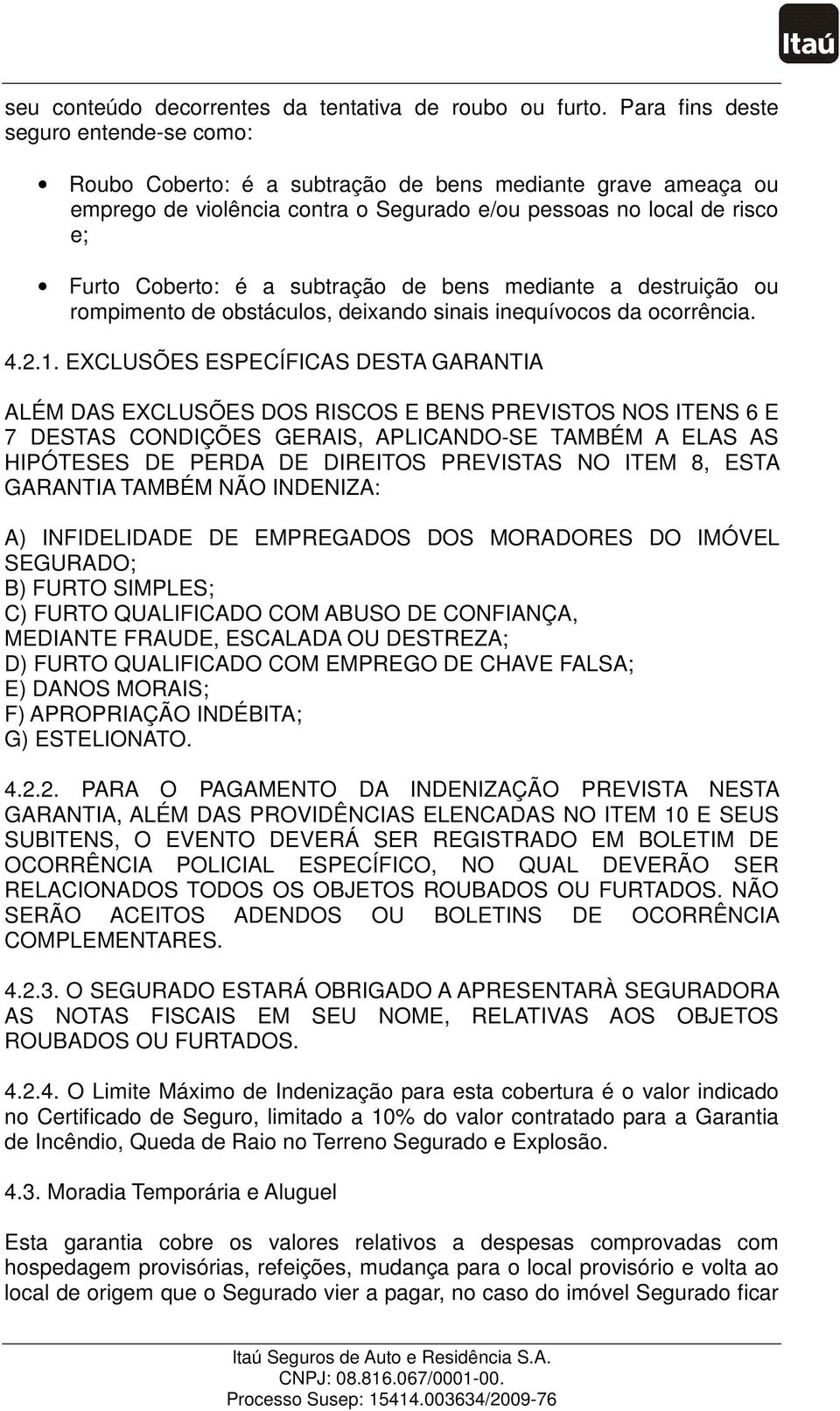 subtração de bens mediante a destruição ou rompimento de obstáculos, deixando sinais inequívocos da ocorrência. 4.2.1.