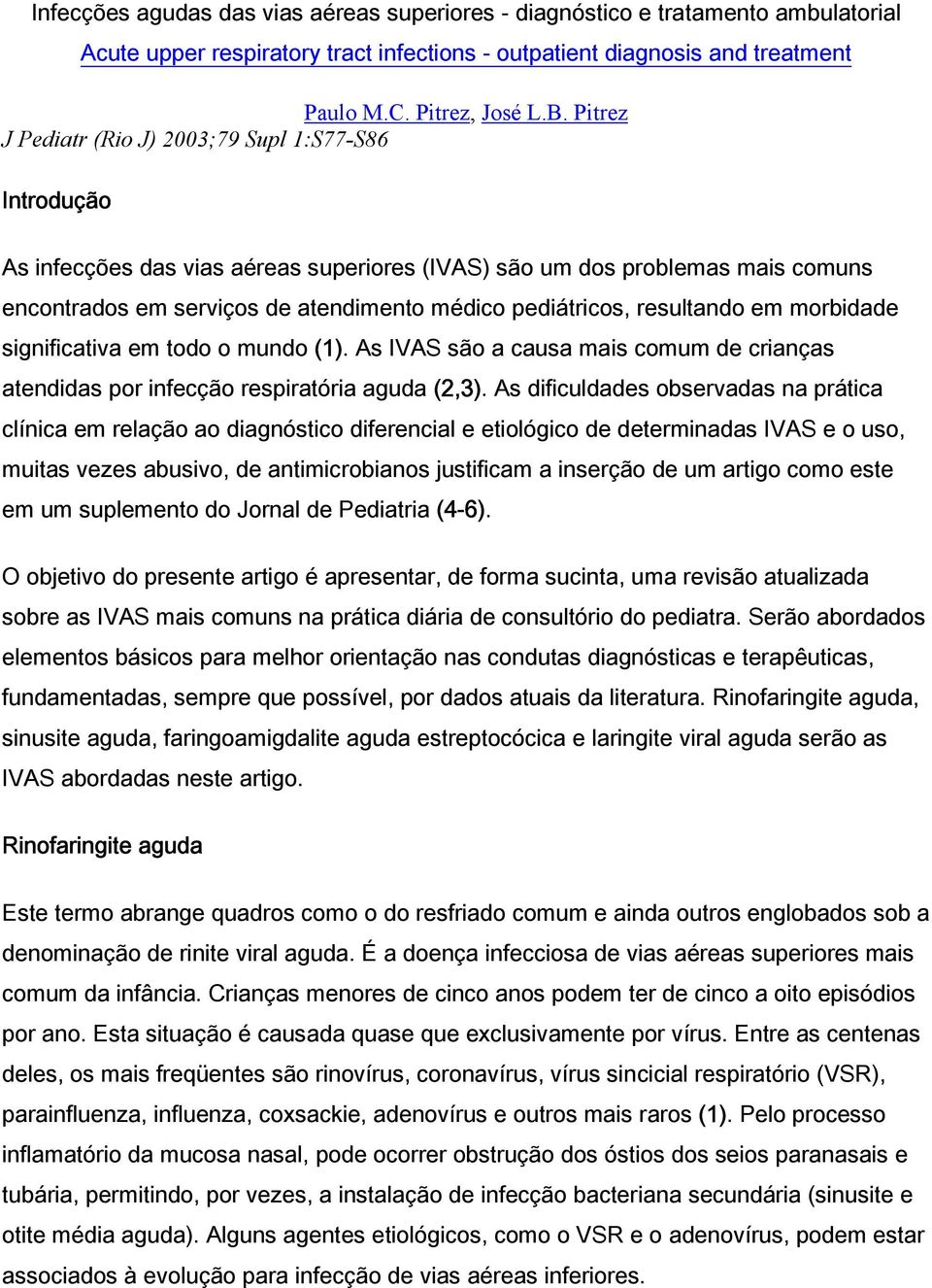 resultando em morbidade significativa em todo o mundo (1). As IVAS são a causa mais comum de crianças atendidas por infecção respiratória aguda (2,3).