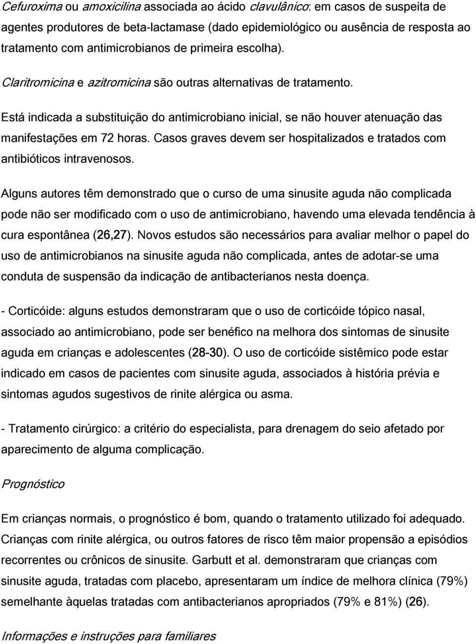 Está indicada a substituição do antimicrobiano inicial, se não houver atenuação das manifestações em 72 horas. Casos graves devem ser hospitalizados e tratados com antibióticos intravenosos.