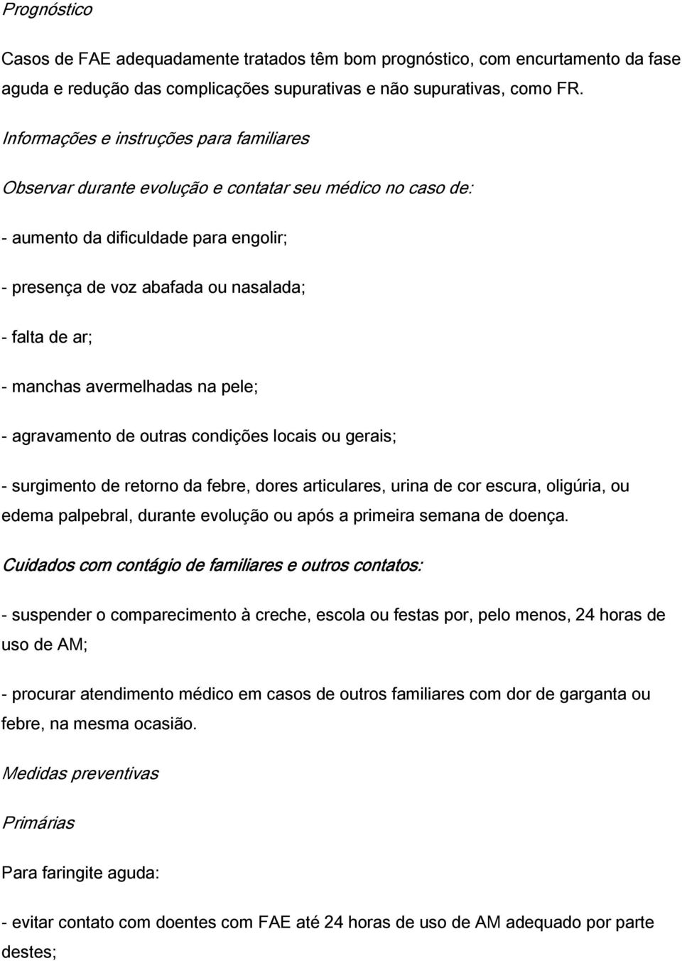 manchas avermelhadas na pele; - agravamento de outras condições locais ou gerais; - surgimento de retorno da febre, dores articulares, urina de cor escura, oligúria, ou edema palpebral, durante