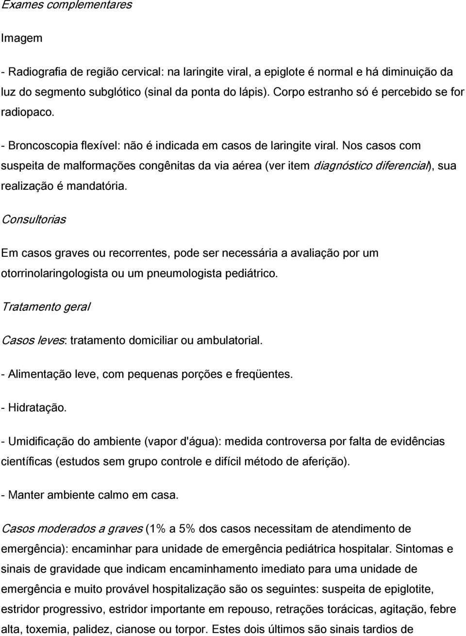 Nos casos com suspeita de malformações congênitas da via aérea (ver item diagnóstico diferencial), sua realização é mandatória.