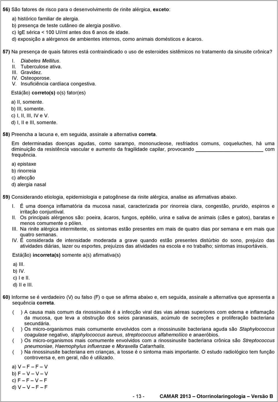 57) Na presença de quais fatores está contraindicado o uso de esteroides sistêmicos no tratamento da sinusite crônica? I. Diabetes Mellitus. II. Tuberculose ativa. III. Gravidez. IV. Osteoporose. V.