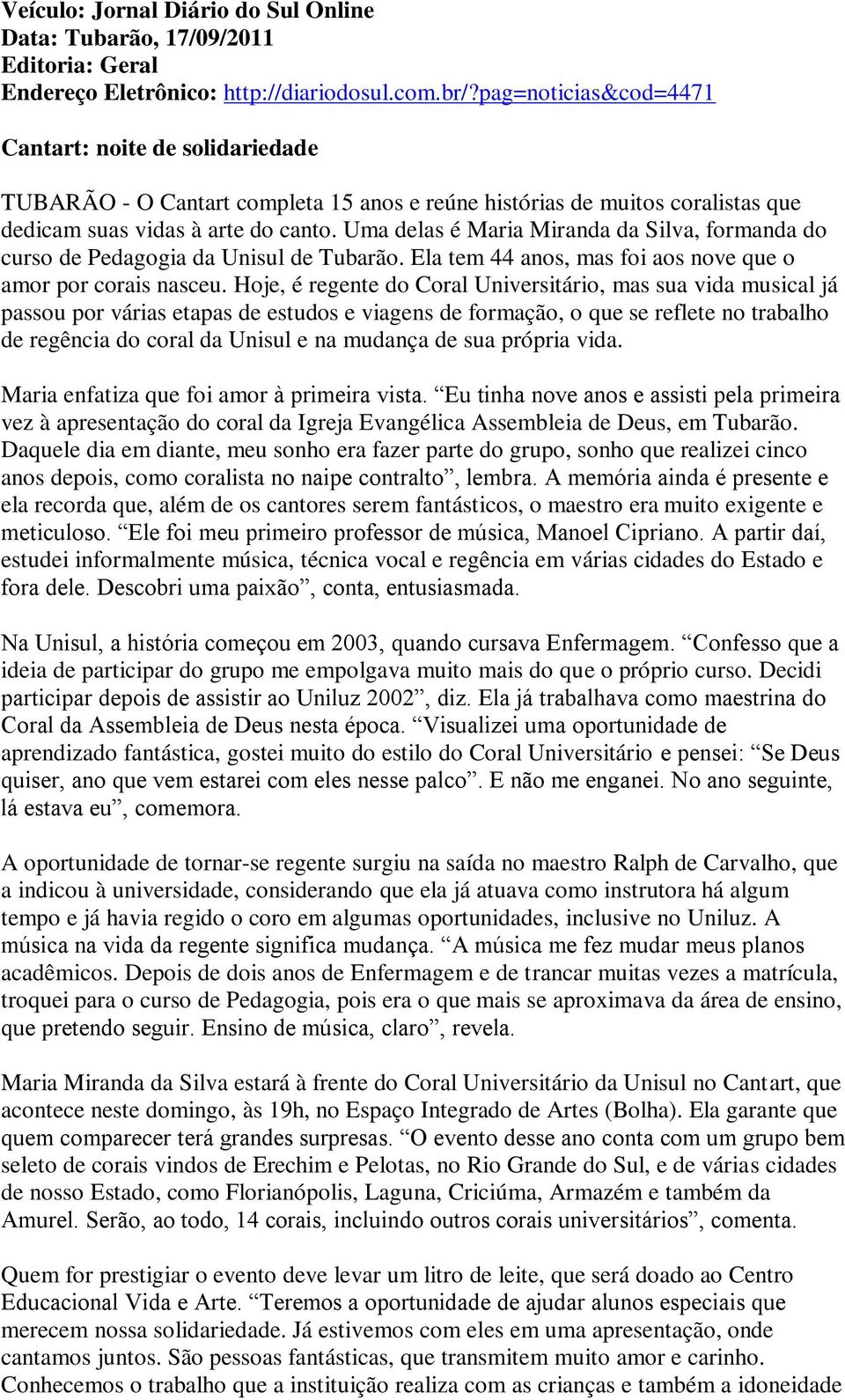 Uma delas é Maria Miranda da Silva, formanda do curso de Pedagogia da Unisul de Tubarão. Ela tem 44 anos, mas foi aos nove que o amor por corais nasceu.