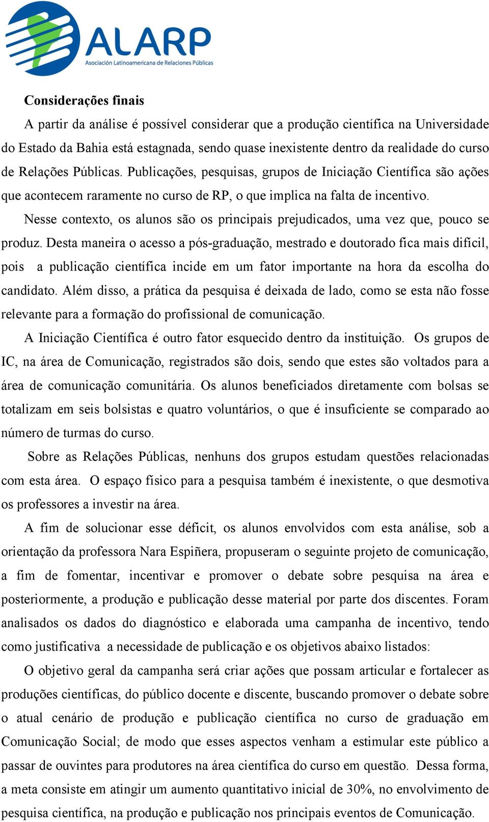 Nesse contexto, os alunos são os principais prejudicados, uma vez que, pouco se produz.