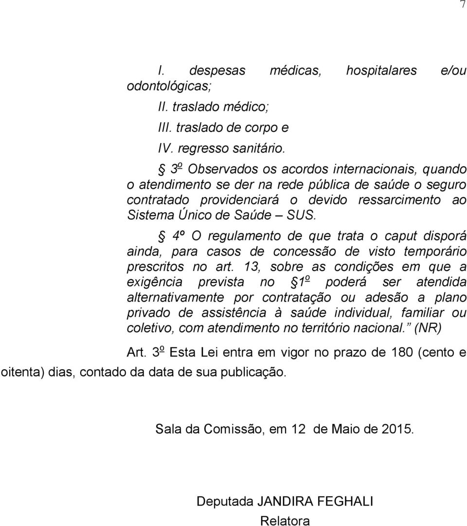 4º O regulamento de que trata o caput disporá ainda, para casos de concessão de visto temporário prescritos no art.