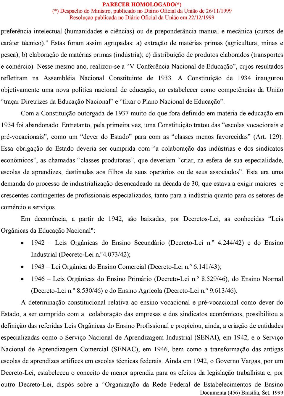 comércio). Nesse mesmo ano, realizou-se a V Conferência Nacional de Educação, cujos resultados refletiram na Assembléia Nacional Constituinte de 1933.