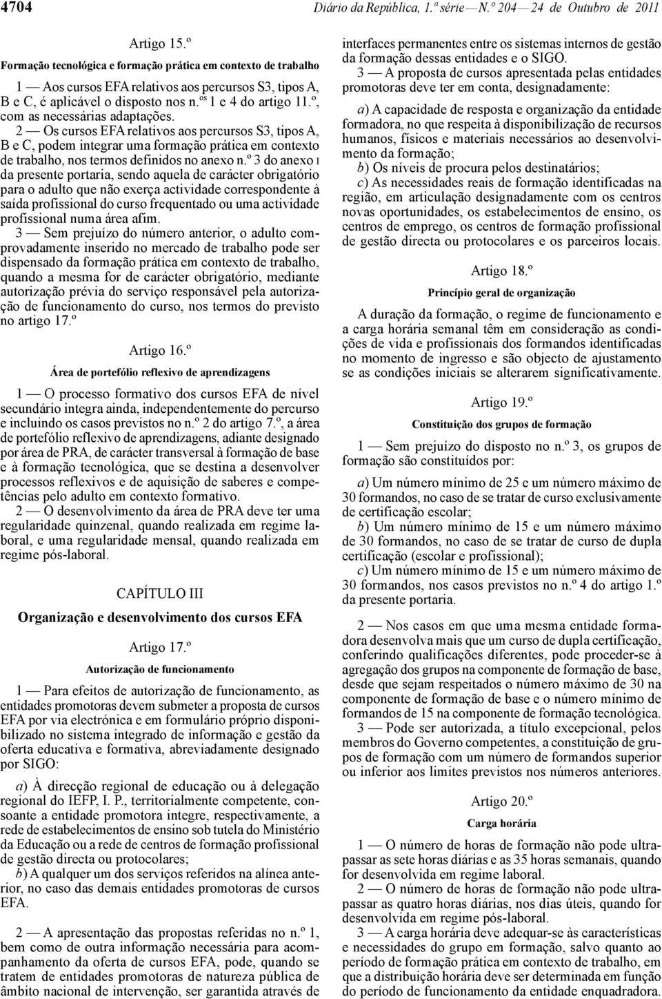 º, com as necessárias adaptações. 2 Os cursos EF relativos aos percursos S3, tipos, e, podem integrar uma formação prática em contexto de trabalho, nos termos definidos no anexo n.