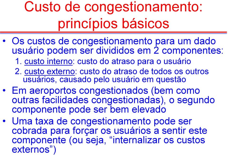 custo externo: custo do atraso de todos os outros usuáros, causado pelo usuáro em questão Em aeroportos congestonados (bem como