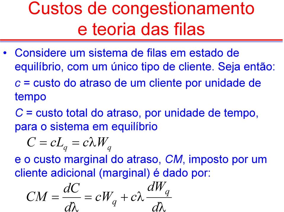 Seja então: c custo do atraso de um clente por undade de tempo C custo total do atraso, por