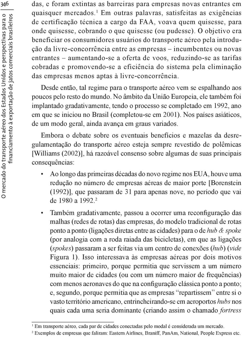 O objetivo era beneficiar os consumidores usuários do transporte aéreo pela introdução da livre-concorrência entre as empresas incumbentes ou novas entrantes aumentando-se a oferta de voos,