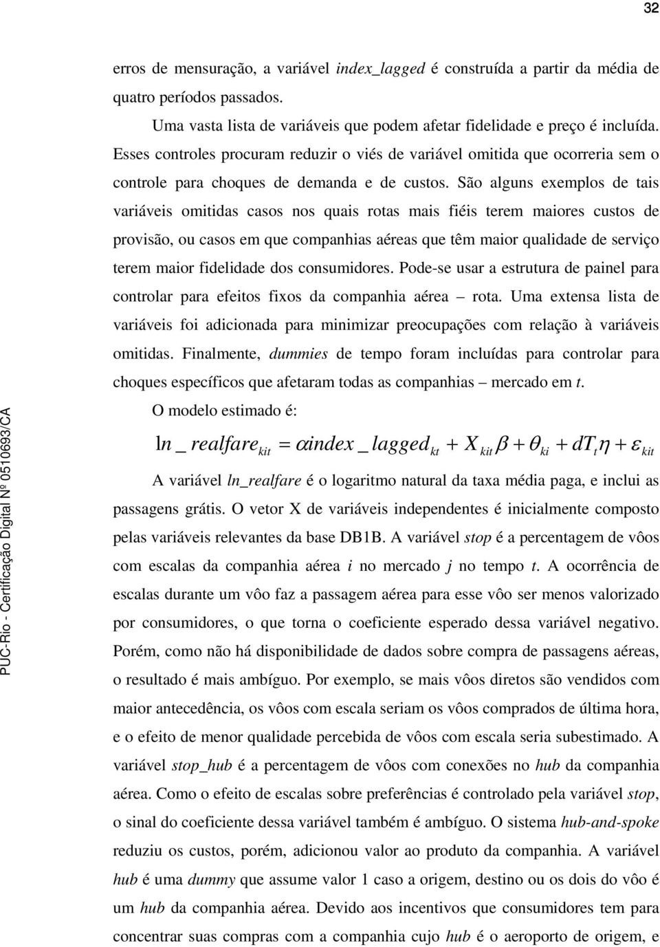 São alguns exemplos de tais variáveis omitidas casos nos quais rotas mais fiéis terem maiores custos de provisão, ou casos em que companhias aéreas que têm maior qualidade de serviço terem maior