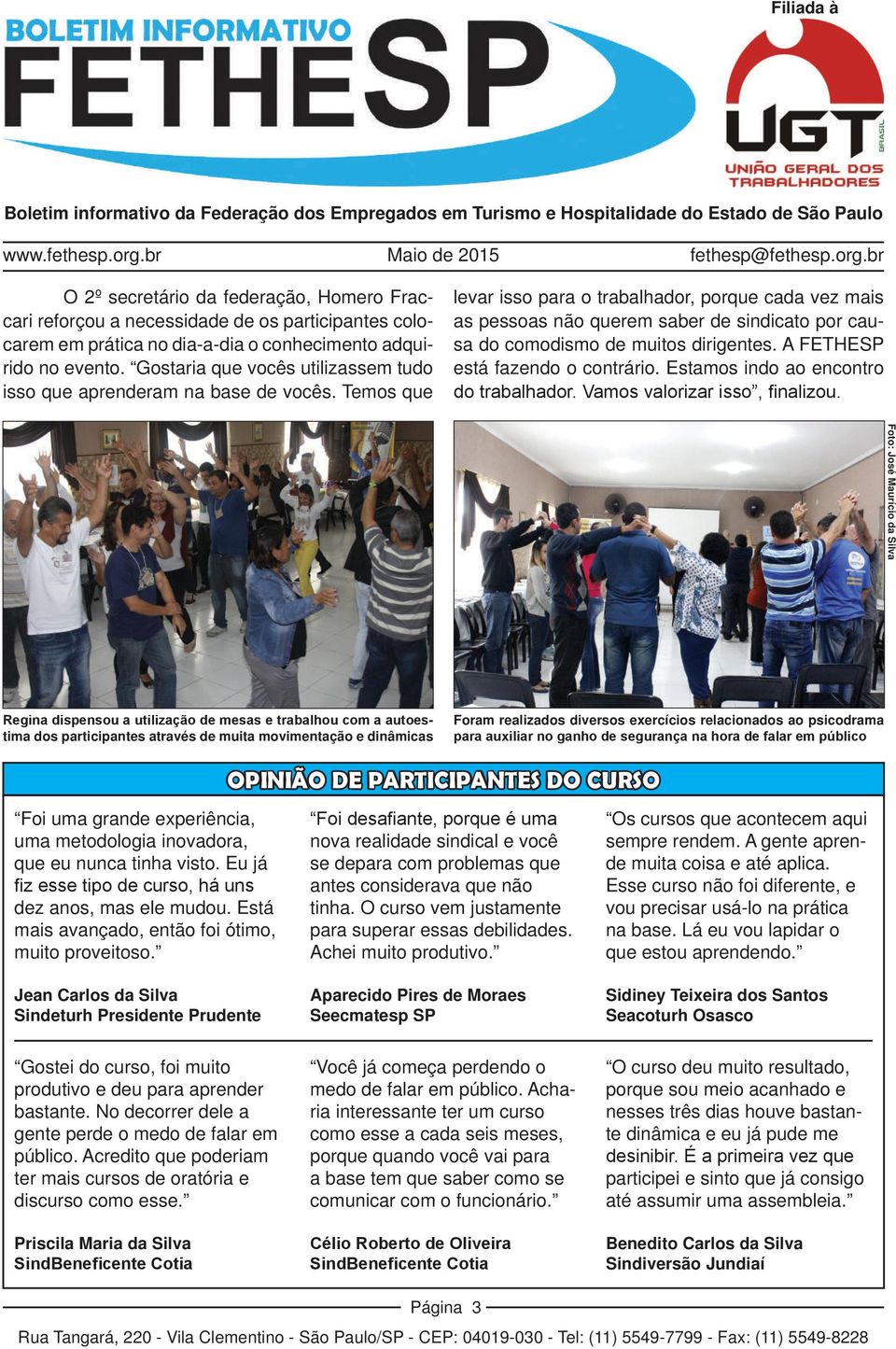 Temos que levar isso para o trabalhador, porque cada vez mais as pessoas não querem saber de sindicato por causa do comodismo de muitos dirigentes. A FETHESP está fazendo o contrário.