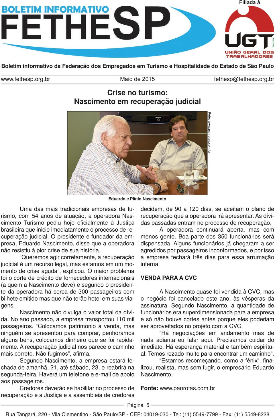 imediatamente o processo de recuperação judicial. O presidente e fundador da empresa, Eduardo Nascimento, disse que a operadora não resistiu à pior crise de sua história.