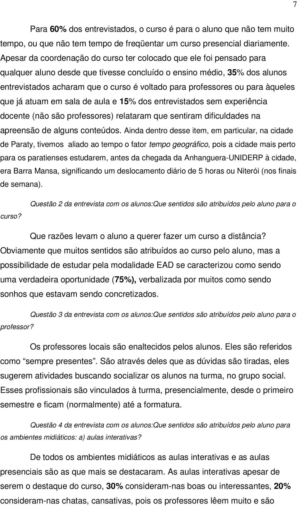 professores ou para àqueles que já atuam em sala de aula e 15% dos entrevistados sem experiência docente (não são professores) relataram que sentiram dificuldades na apreensão de alguns conteúdos.