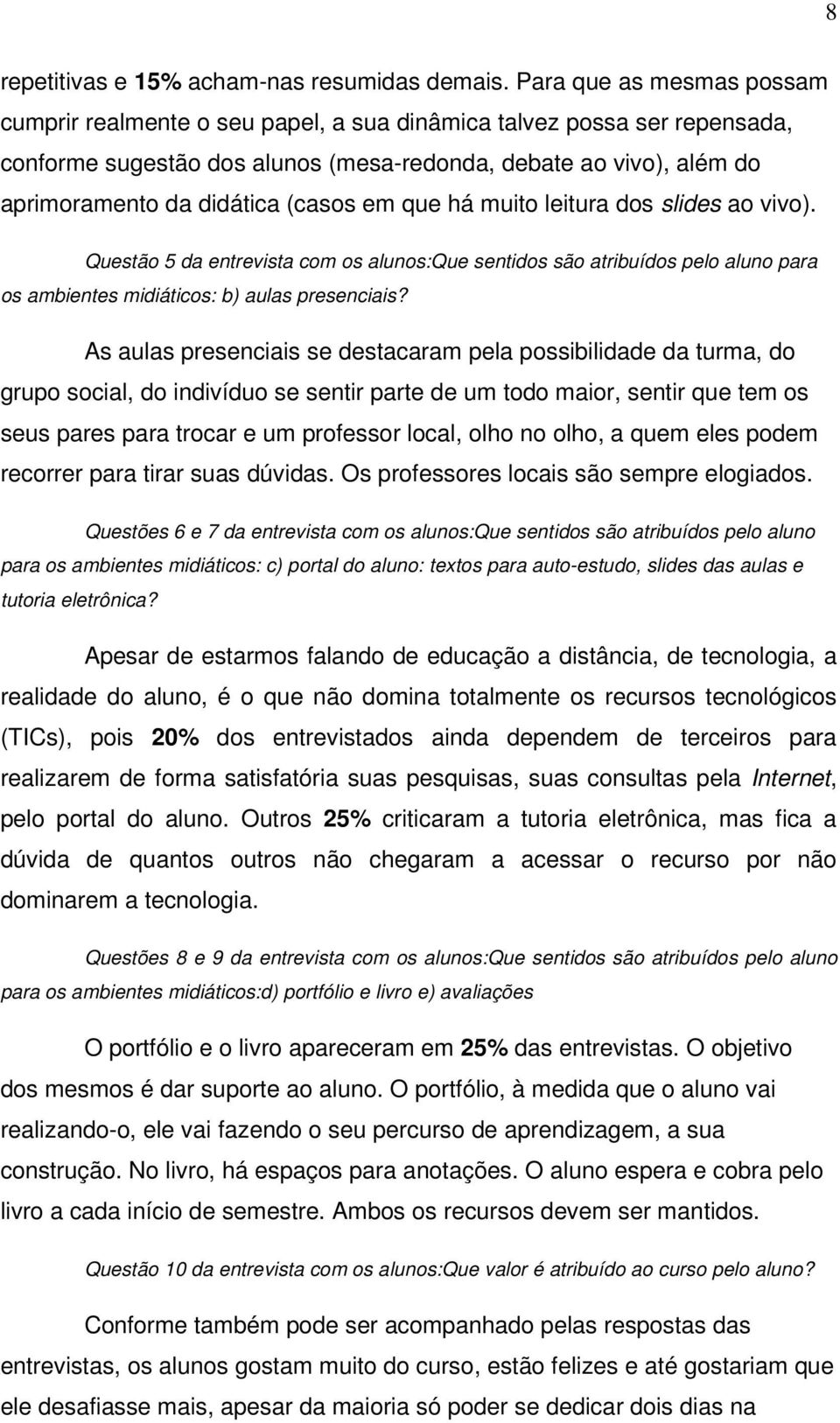 (casos em que há muito leitura dos slides ao vivo). Questão 5 da entrevista com os alunos:que sentidos são atribuídos pelo aluno para os ambientes midiáticos: b) aulas presenciais?