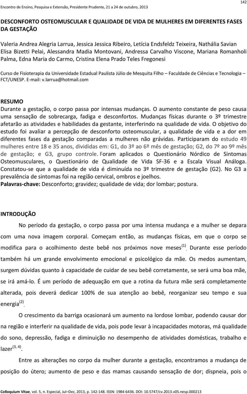 Paulista Júlio de Mesquita Filho Faculdade de Ciências e Tecnologia FCT/UNESP. E-mail: v.larrua@hotmail.com RESUMO Durante a gestação, o corpo passa por intensas mudanças.