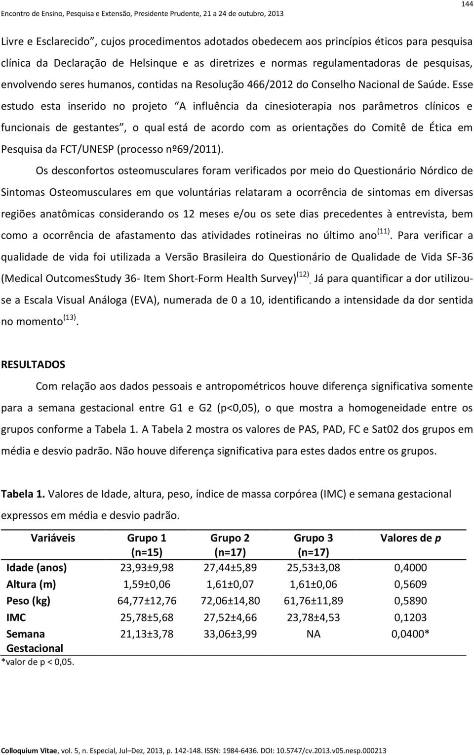 Esse estudo esta inserido no projeto A influência da cinesioterapia nos parâmetros clínicos e funcionais de gestantes, o qual está de acordo com as orientações do Comitê de Ética em Pesquisa da