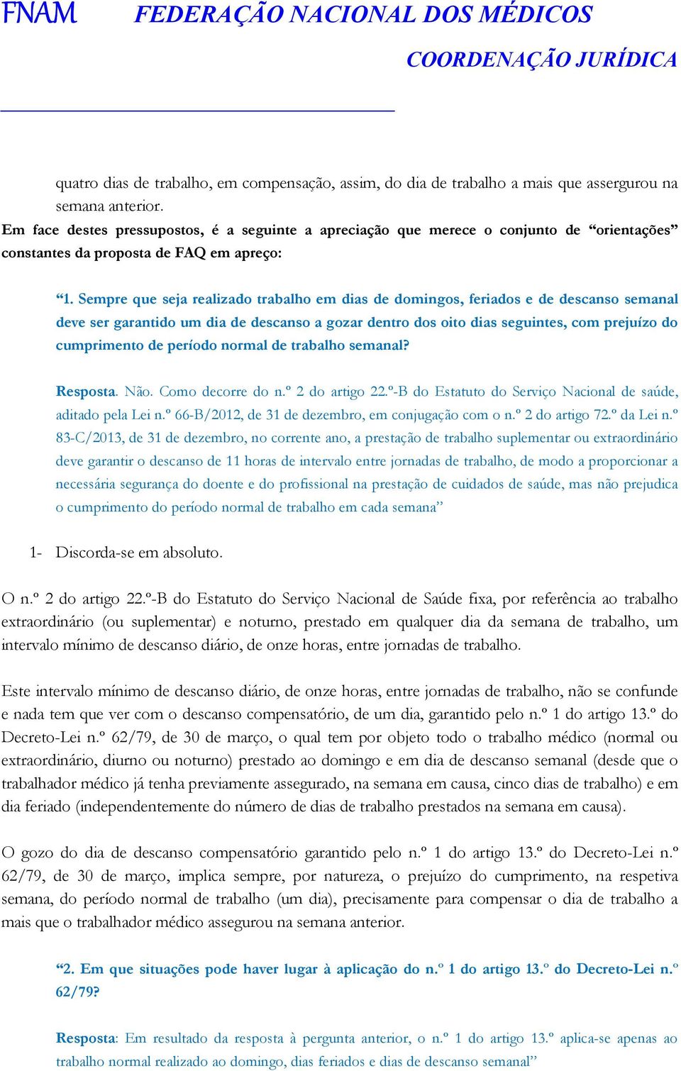 Sempre que seja realizado trabalho em dias de domingos, feriados e de descanso semanal deve ser garantido um dia de descanso a gozar dentro dos oito dias seguintes, com prejuízo do cumprimento de