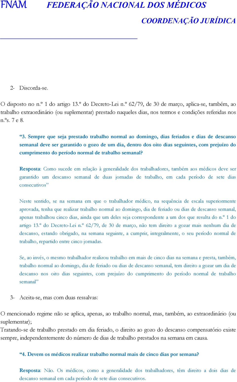 de março, aplica-se, também, ao trabalho extraordinário (ou suplementar) prestado naqueles dias, nos termos e condições referidas nos n.ºs. 7 e 8. 3.