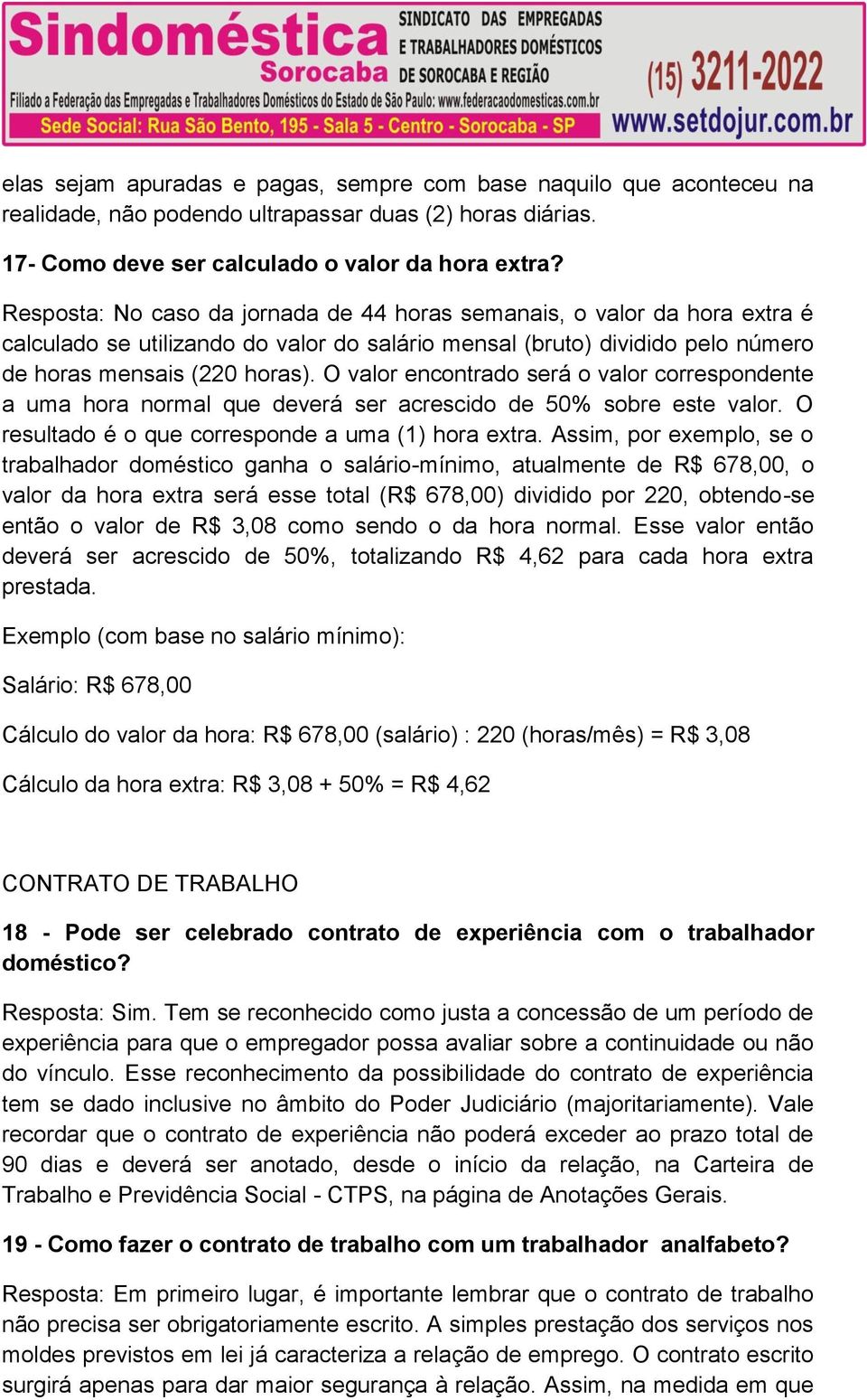 O valor encontrado será o valor correspondente a uma hora normal que deverá ser acrescido de 50% sobre este valor. O resultado é o que corresponde a uma (1) hora extra.