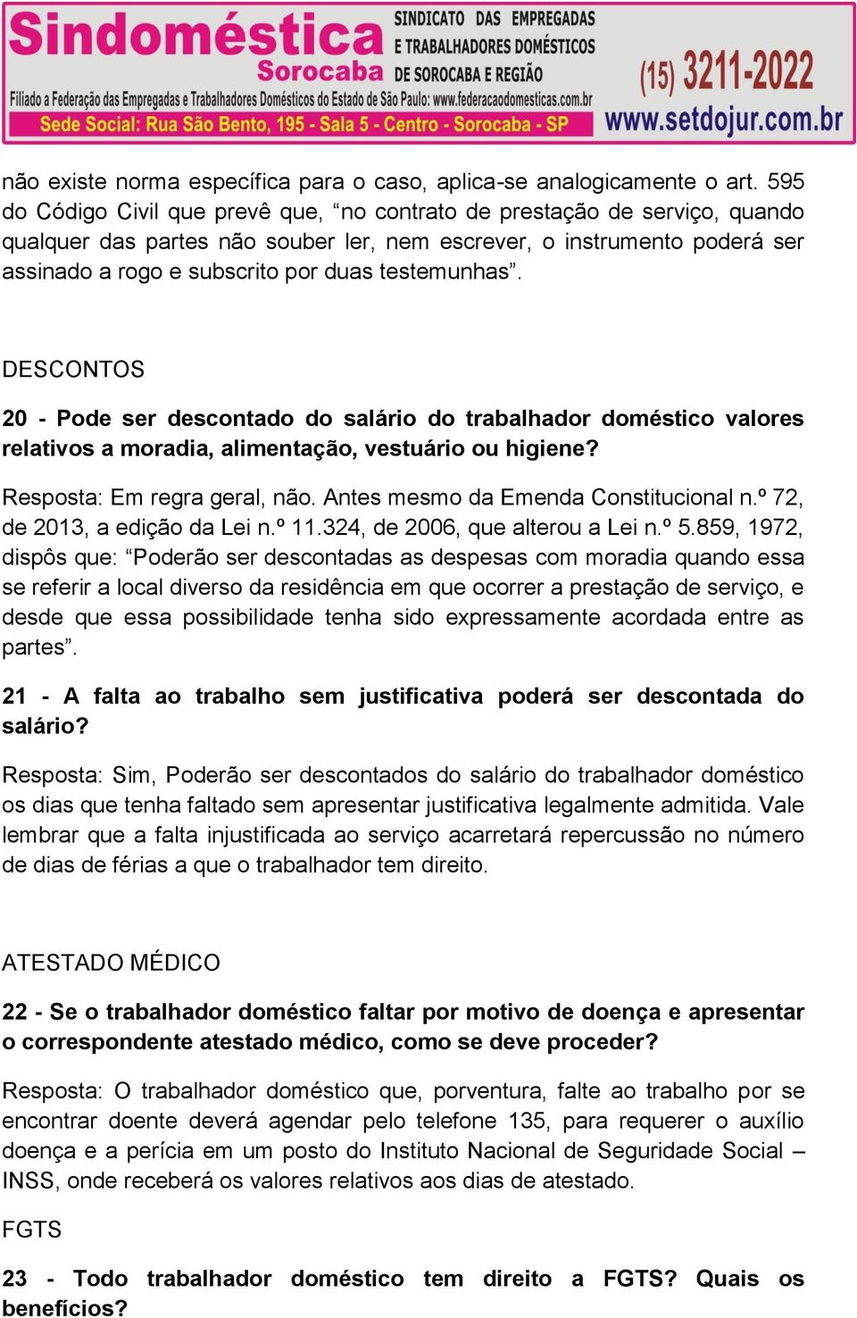 testemunhas. DESCONTOS 20 - Pode ser descontado do salário do trabalhador doméstico valores relativos a moradia, alimentação, vestuário ou higiene? Resposta: Em regra geral, não.