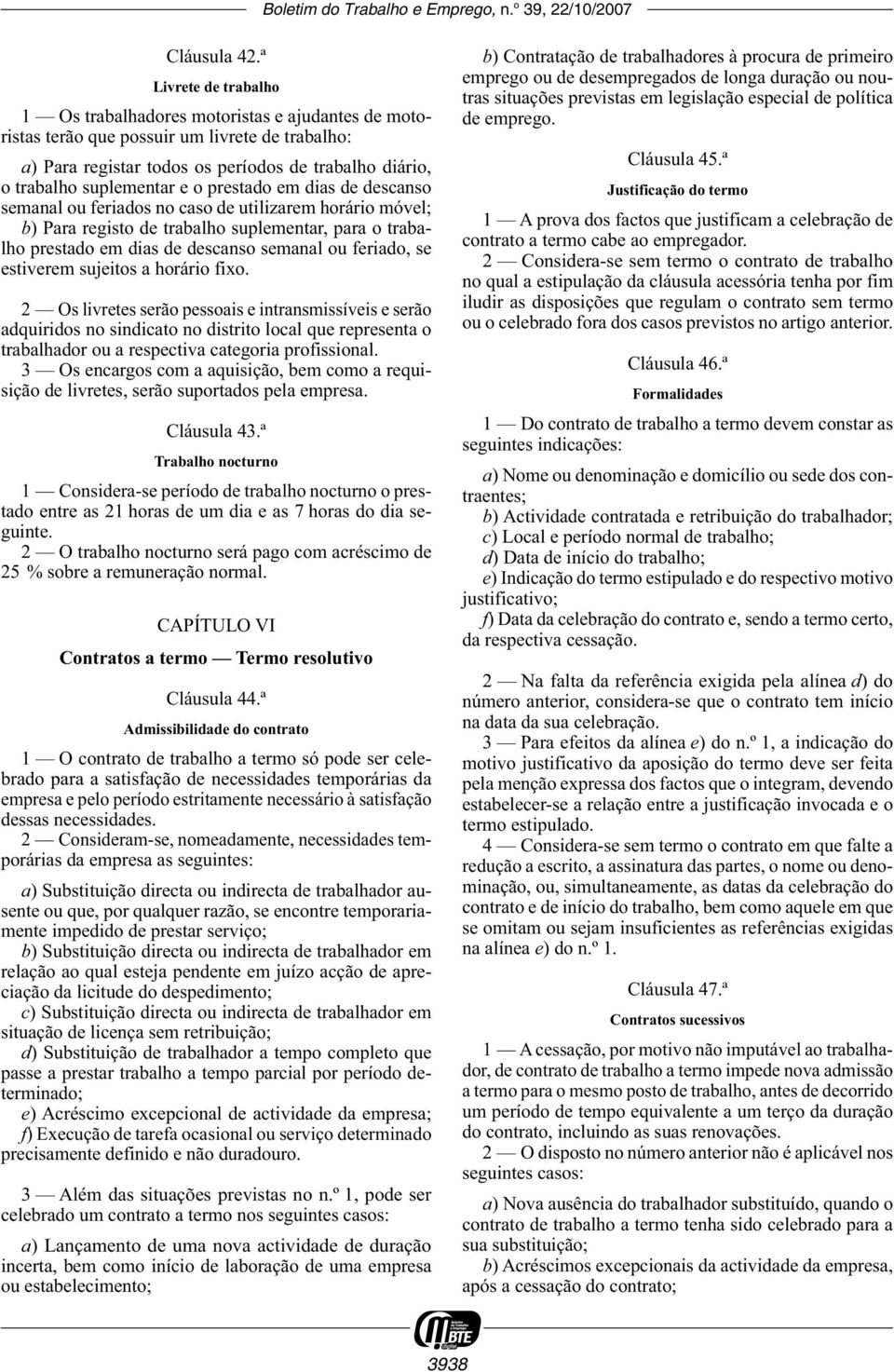 o prestado em dias de descanso semanal ou feriados no caso de utilizarem horário móvel; b) Para registo de trabalho suplementar, para o trabalho prestado em dias de descanso semanal ou feriado, se