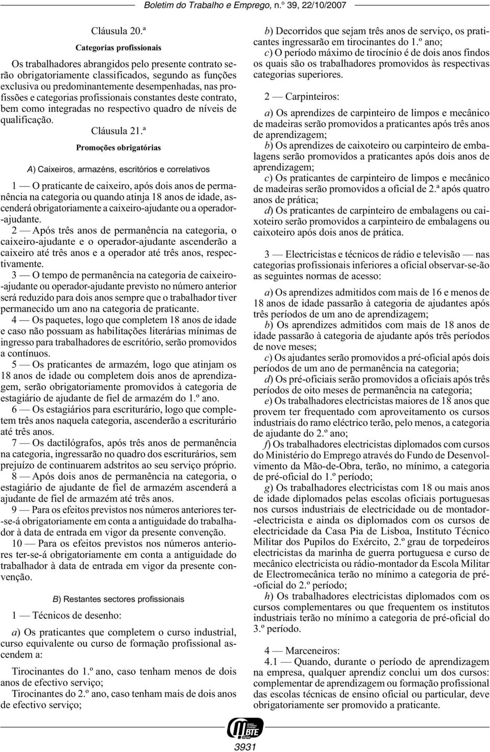 categorias profissionais constantes deste contrato, bem como integradas no respectivo quadro de níveis de qualificação. Cláusula 21.