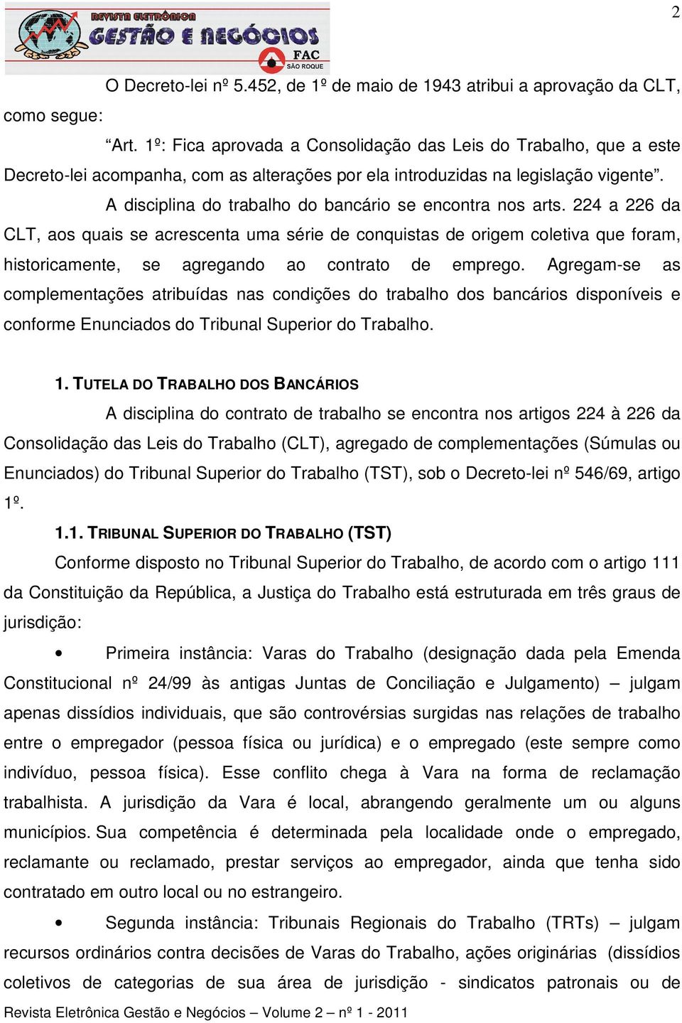 A disciplina do trabalho do bancário se encontra nos arts.