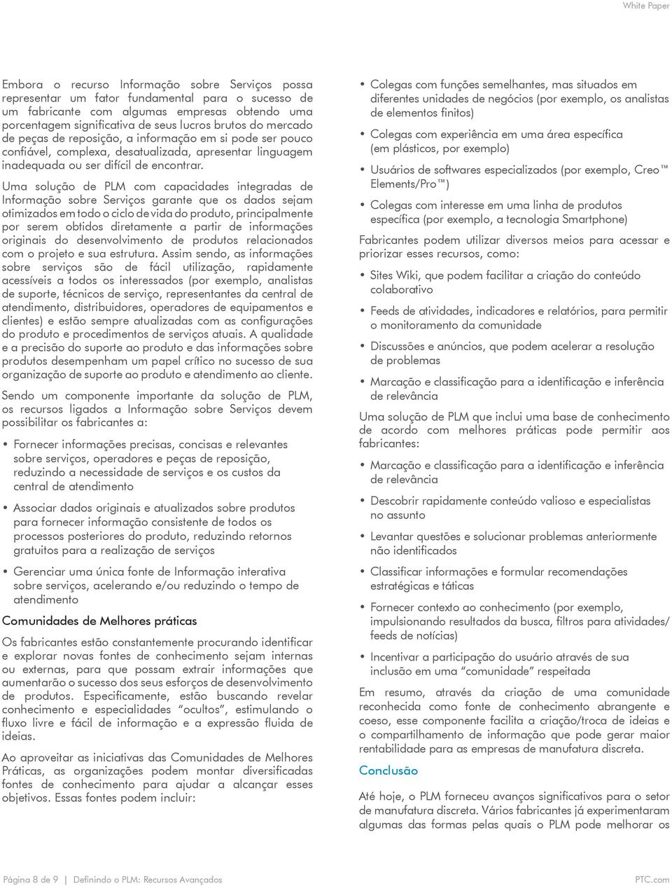 Uma solução de PLM com capacidades integradas de Informação sobre Serviços garante que os dados sejam otimizados em todo o ciclo de vida do produto, principalmente por serem obtidos diretamente a