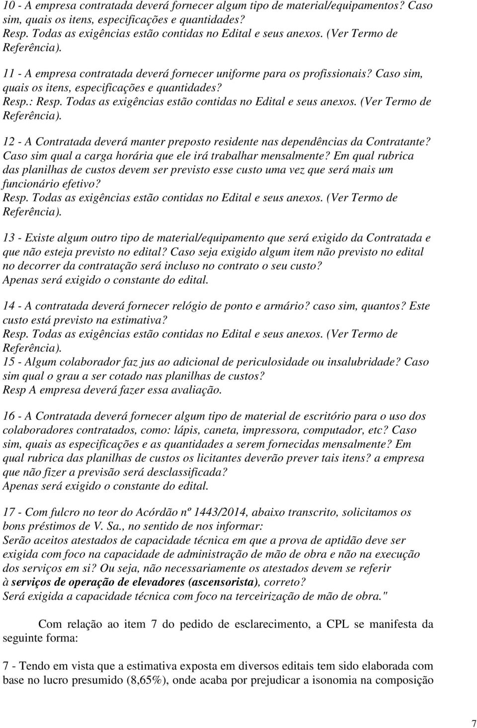 Todas as exigências estão contidas no Edital e seus anexos. (Ver Termo de Referência). 12 - A Contratada deverá manter preposto residente nas dependências da Contratante?