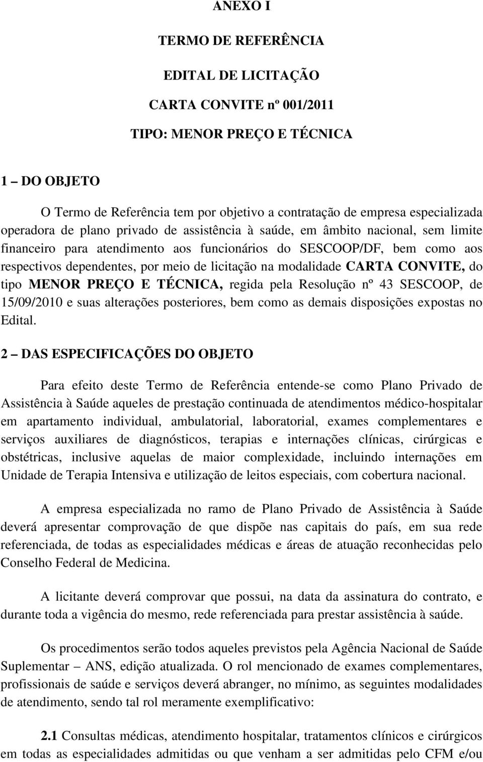 licitação na modalidade CARTA CONVITE, do tipo MENOR PREÇO E TÉCNICA, regida pela Resolução nº 43 SESCOOP, de 15/09/2010 e suas alterações posteriores, bem como as demais disposições expostas no