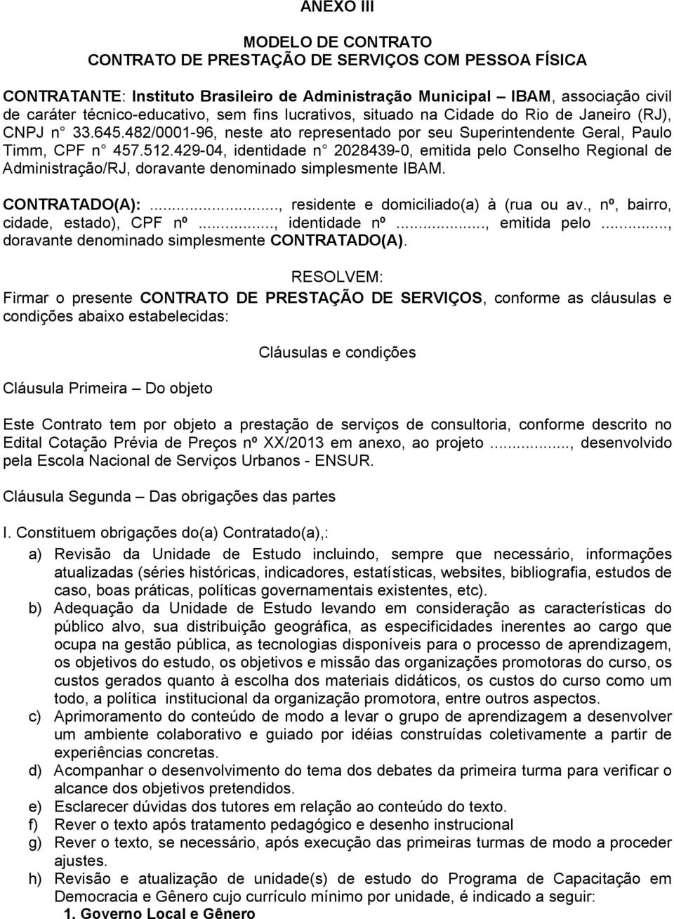 429-04, identidade n 2028439-0, emitida pelo Conselho Regional de Administração/RJ, doravante denominado simplesmente IBAM. CONTRATADO(A):..., residente e domiciliado(a) à (rua ou av.