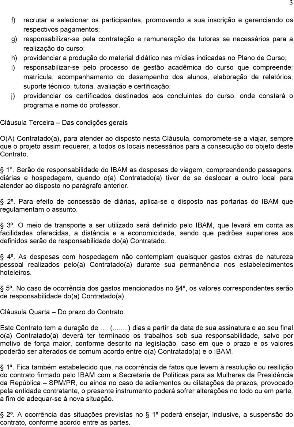 matrícula, acompanhamento do desempenho dos alunos, elaboração de relatórios, suporte técnico, tutoria, avaliação e certificação; j) providenciar os certificados destinados aos concluintes do curso,