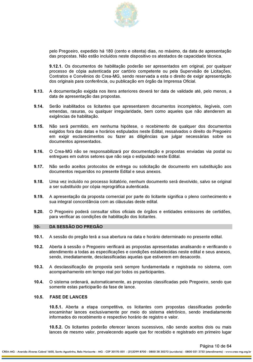 .1. Os documentos de habilitação poderão ser apresentados em original, por qualquer processo de cópia autenticada por cartório competente ou pela Supervisão de Licitações, Contratos e Convênios do